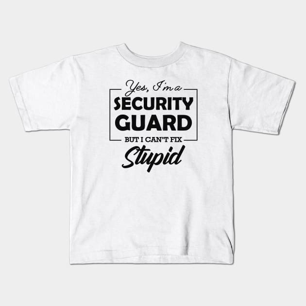 Security Guard - Yes, I'm security guard Can't fix stupid Kids T-Shirt by KC Happy Shop